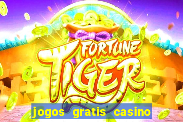 jogos gratis casino maquinas slots