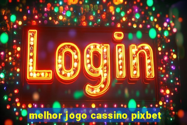 melhor jogo cassino pixbet