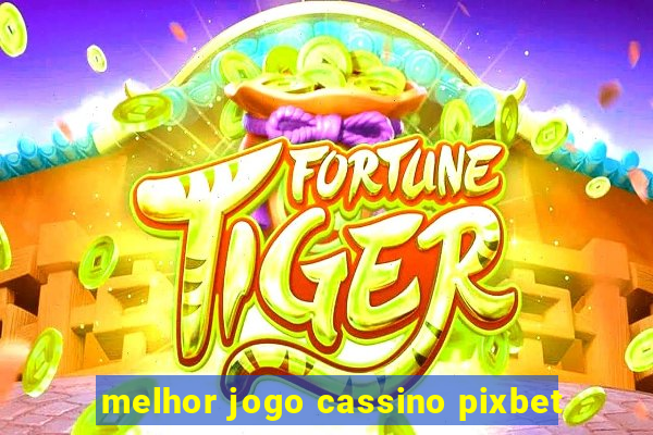 melhor jogo cassino pixbet