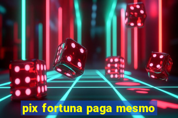 pix fortuna paga mesmo