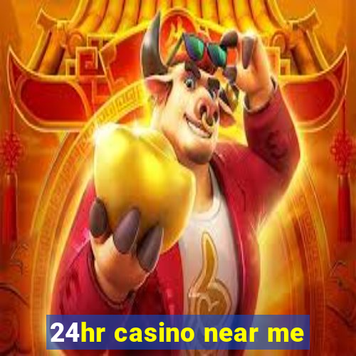 24hr casino near me