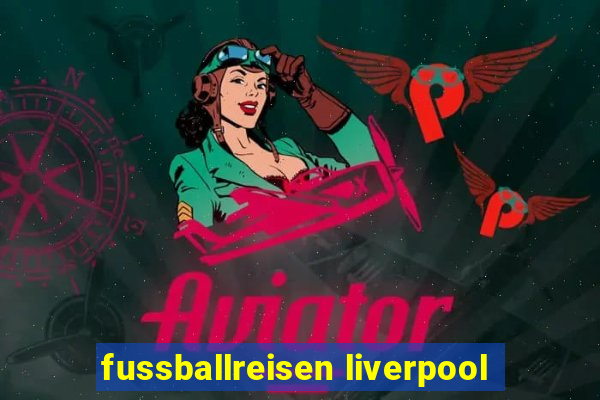 fussballreisen liverpool