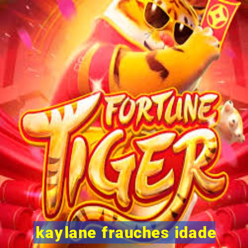 kaylane frauches idade