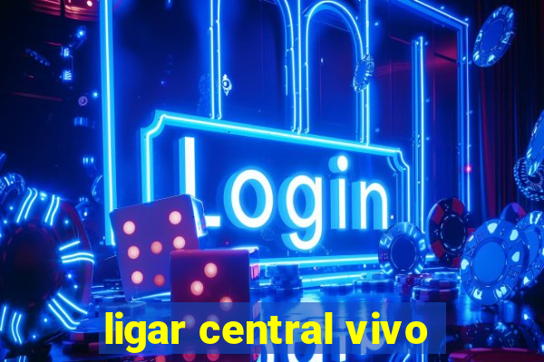 ligar central vivo