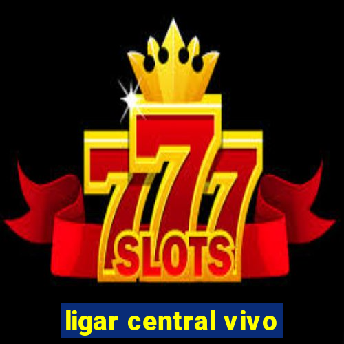 ligar central vivo