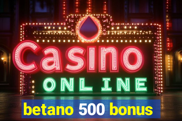 betano 500 bonus