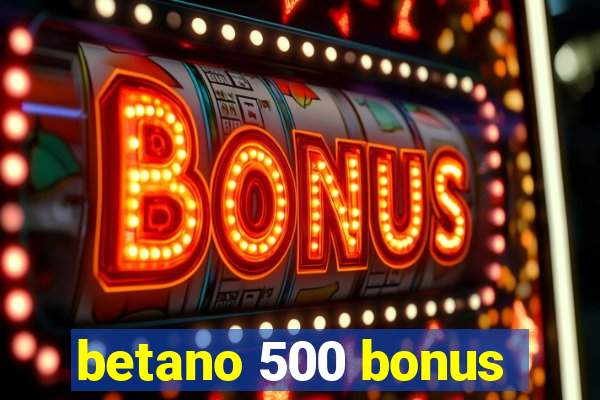 betano 500 bonus