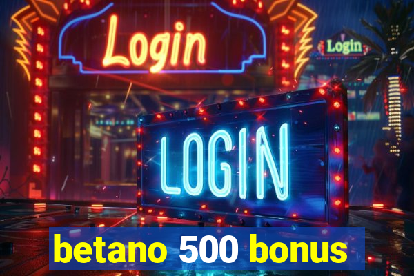 betano 500 bonus