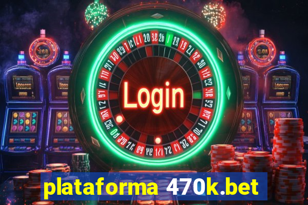 plataforma 470k.bet