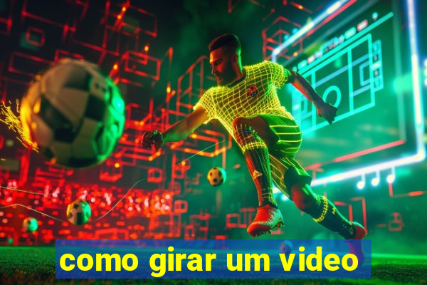 como girar um video