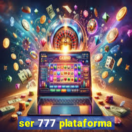 ser 777 plataforma