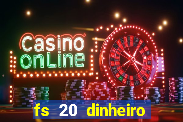 fs 20 dinheiro infinito download