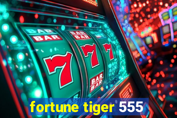 fortune tiger 555