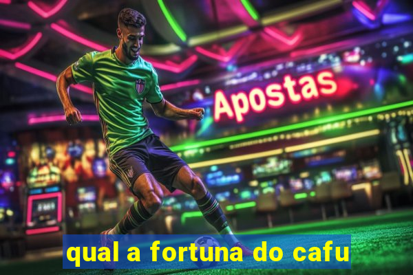 qual a fortuna do cafu