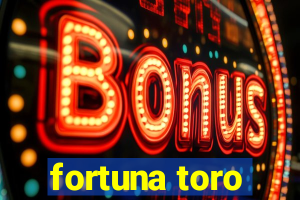 fortuna toro