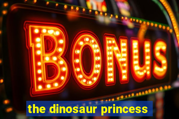 the dinosaur princess