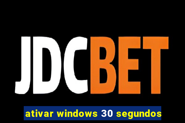 ativar windows 30 segundos