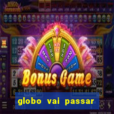 globo vai passar jogo hoje