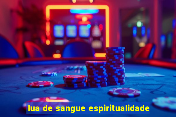 lua de sangue espiritualidade