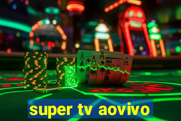 super tv aovivo