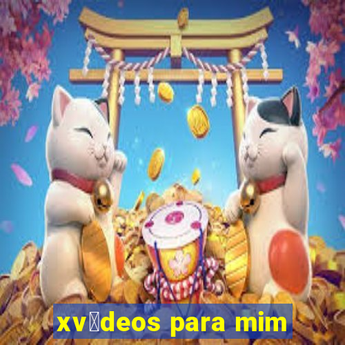 xv铆deos para mim