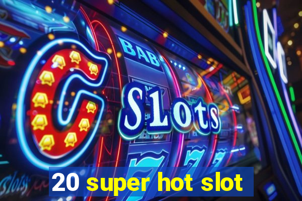 20 super hot slot