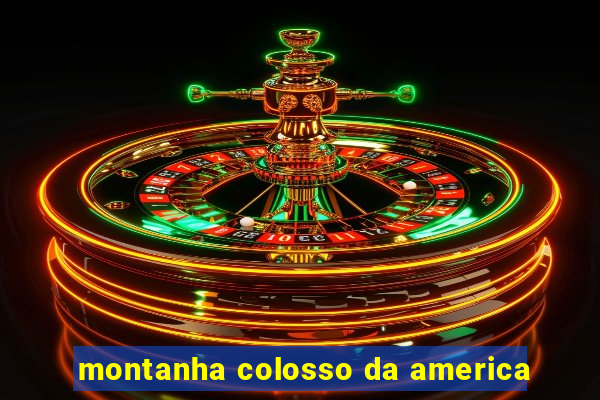 montanha colosso da america