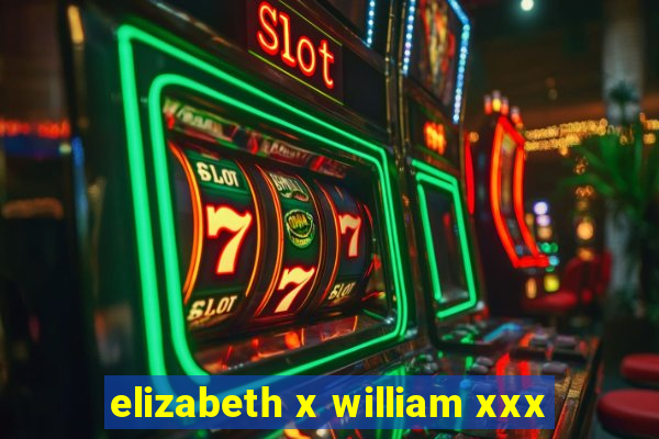 elizabeth x william xxx