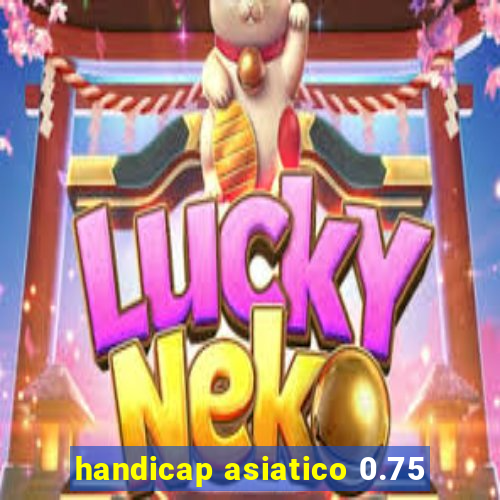 handicap asiatico 0.75