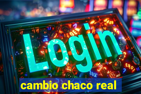 cambio chaco real