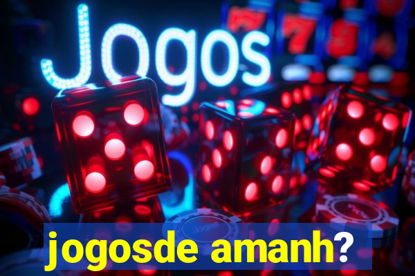 jogosde amanh?