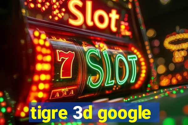 tigre 3d google