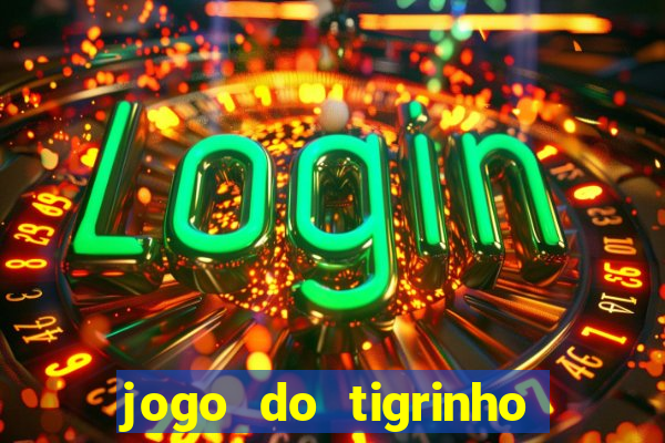 jogo do tigrinho vale a pena