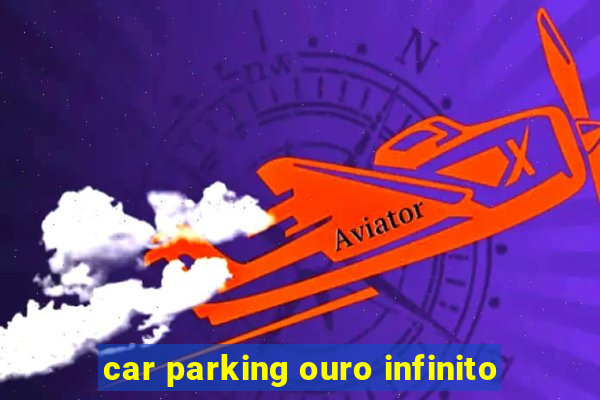 car parking ouro infinito