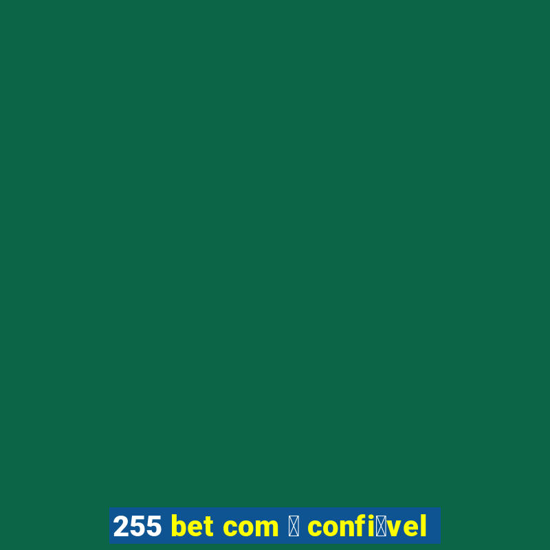 255 bet com 茅 confi谩vel