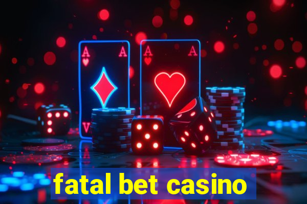 fatal bet casino