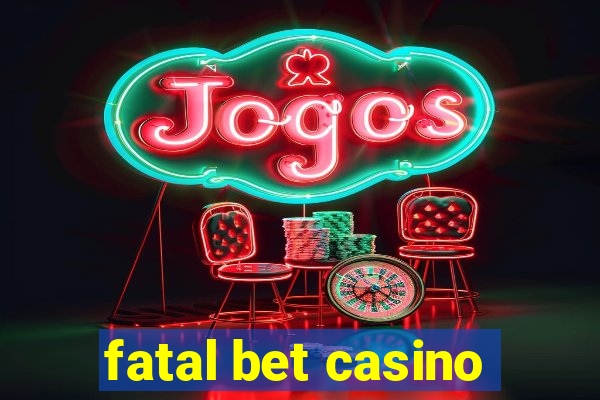 fatal bet casino