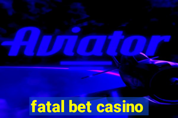 fatal bet casino