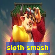 sloth smash