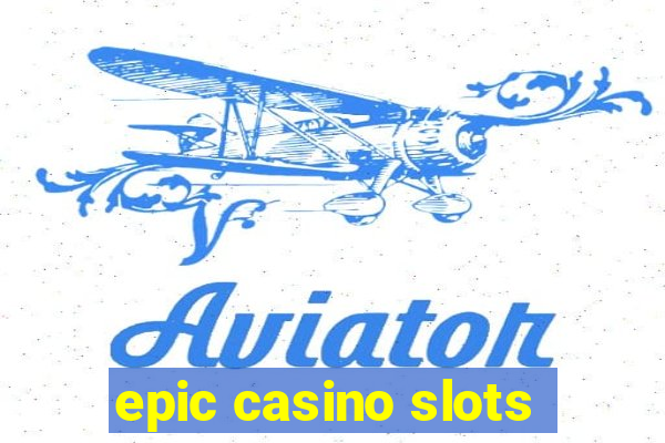 epic casino slots