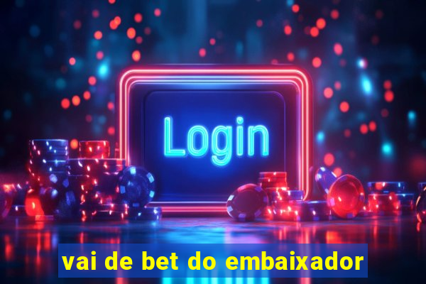 vai de bet do embaixador