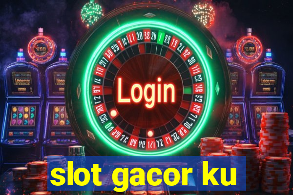 slot gacor ku