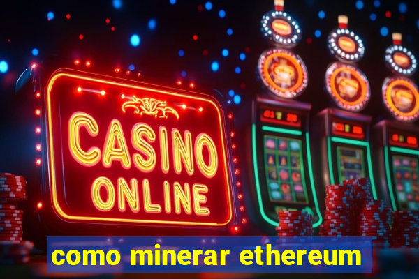 como minerar ethereum