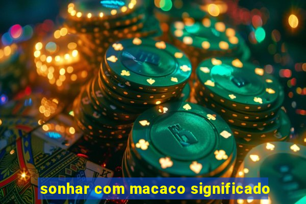 sonhar com macaco significado