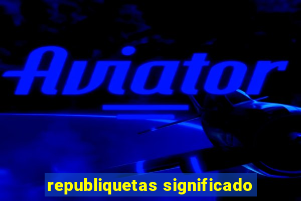 republiquetas significado