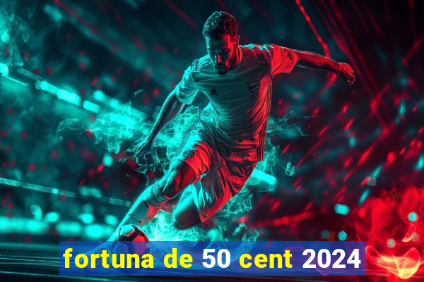 fortuna de 50 cent 2024