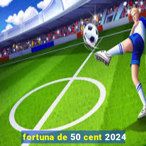 fortuna de 50 cent 2024