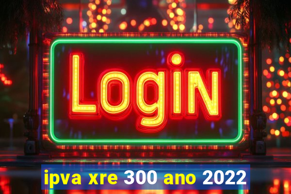 ipva xre 300 ano 2022