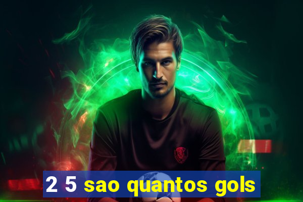 2 5 sao quantos gols