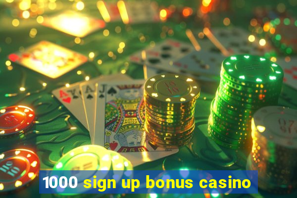 1000 sign up bonus casino